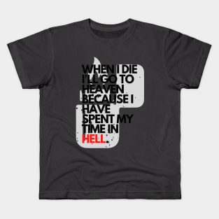 When I Die I'll Go To Heaven Because I Have Spent My Time In Hell Kids T-Shirt